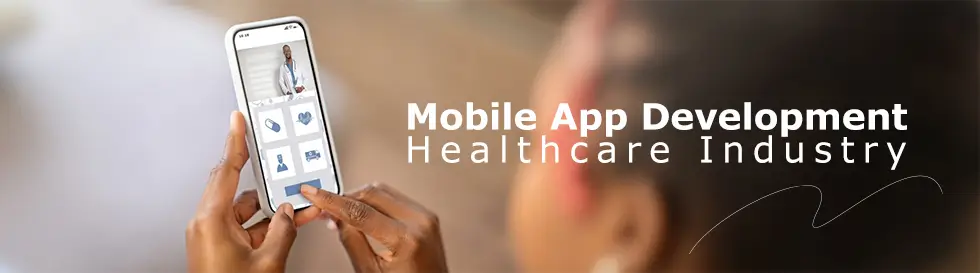 Significance of Mobile App Development in the Healthcare Industry Mobile App Development in the Healthcare Industry