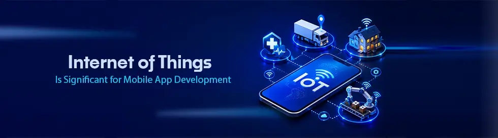 How the Internet of Things Is Significant for Mobile App Development