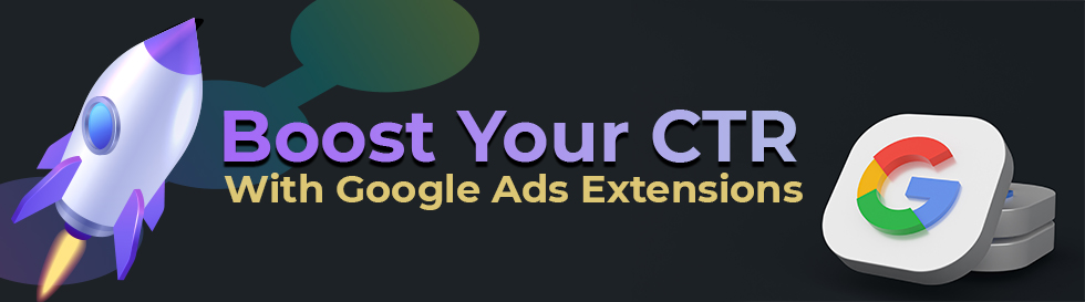 Boost Your CTR with Different Types of Google Ads Extensions