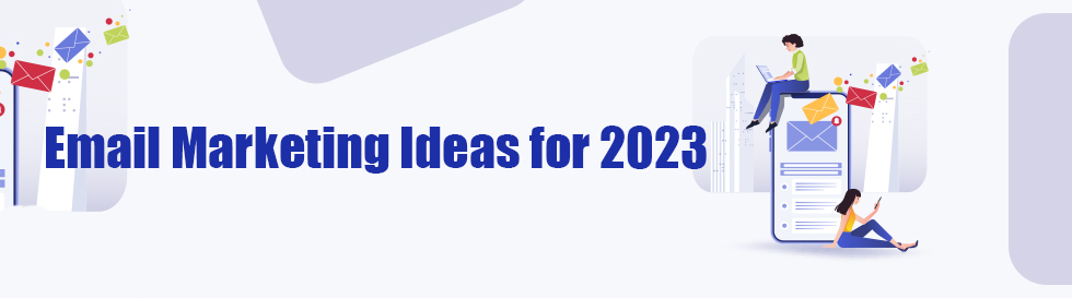 Email Marketing Ideas for 2023