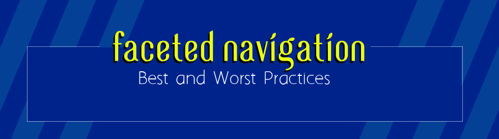 Faceted Navigation – Best and Worst Practices