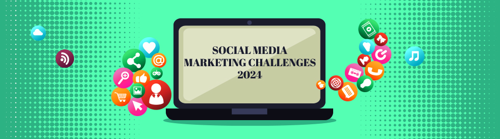 Top 8 Social Media Marketing Challenges in 2024 and How to Overcome Them