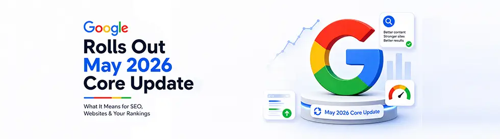 Google Rolls Out May 2026 Core Update Google May 2026 Core Update